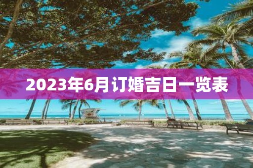 2025年6月订婚吉日一览表