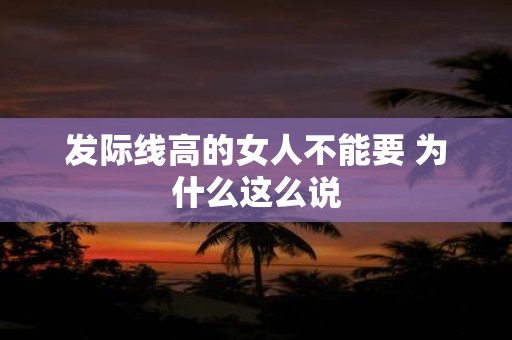 发际线高的女人不能要 为什么这么说
