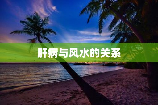 肝病与风水的关系