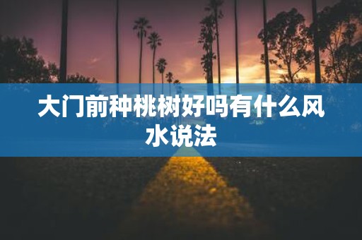 大门前种桃树好吗有什么风水说法