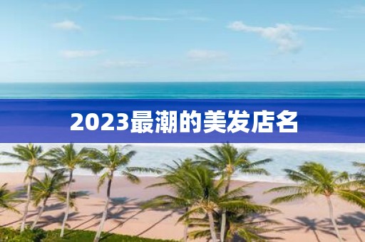 2025最潮的美发店名