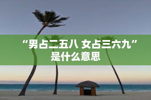 “男占二五八 女占三六九”是什么意思