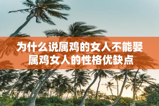 为什么说属鸡的女人不能娶 属鸡女人的性格优缺点