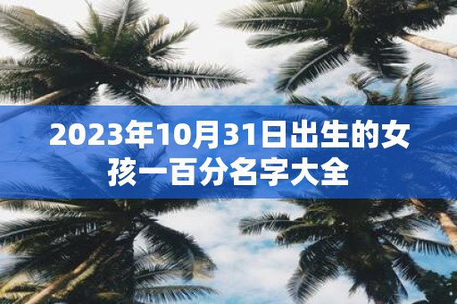 2025年10月31日出生的女孩一百分名字大全