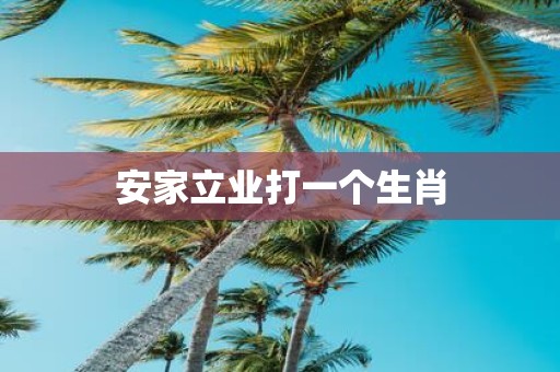 安家立业打一个生肖