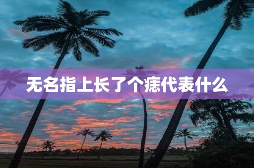 无名指上长了个痣代表什么