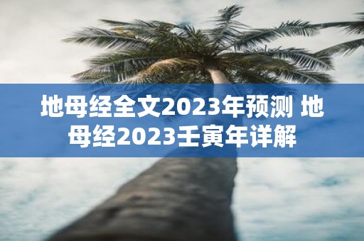 地母经全文2025年预测 地母经2025壬寅年详解