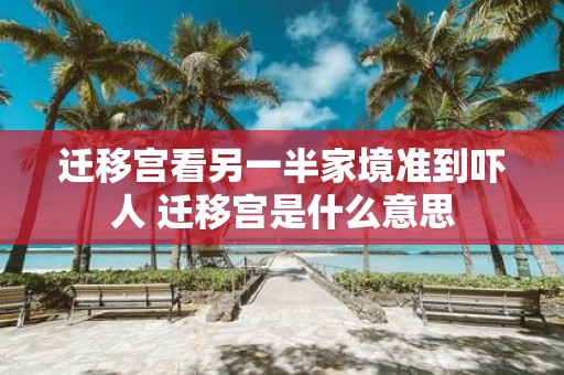 迁移宫看另一半家境准到吓人 迁移宫是什么意思