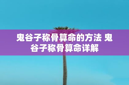 鬼谷子称骨算命的方法 鬼谷子称骨算命详解