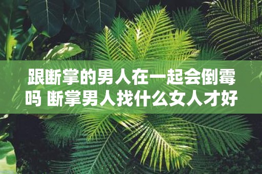 跟断掌的男人在一起会倒霉吗 断掌男人找什么女人才好
