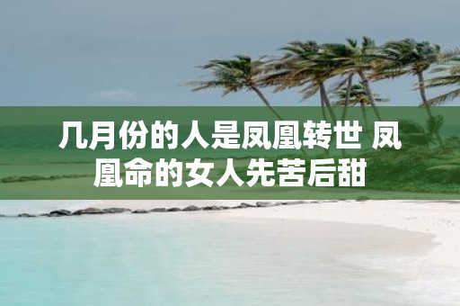 几月份的人是凤凰转世 凤凰命的女人先苦后甜