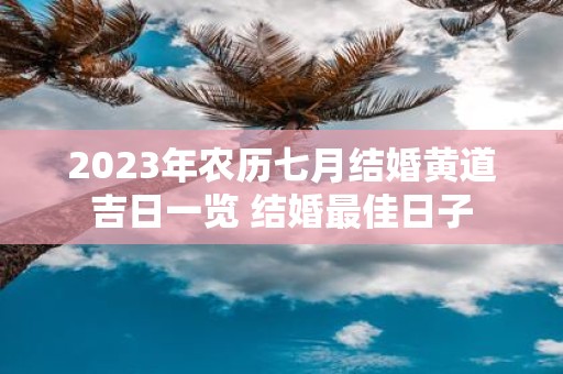 2025年农历七月结婚黄道吉日一览 结婚最佳日子
