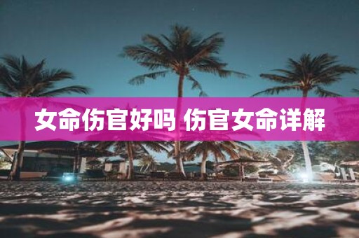 女命伤官好吗 伤官女命详解