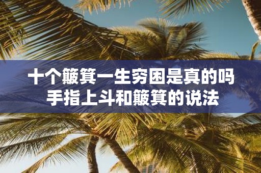 十个簸箕一生穷困是真的吗 手指上斗和簸箕的说法