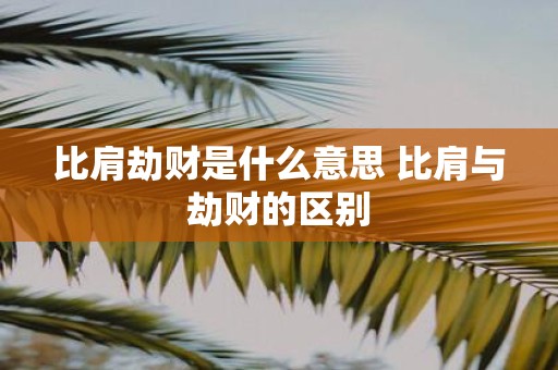 比肩劫财是什么意思 比肩与劫财的区别