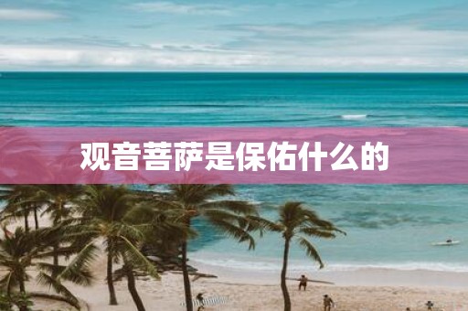 观音菩萨是保佑什么的