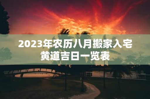 2025年农历八月搬家入宅黄道吉日一览表
