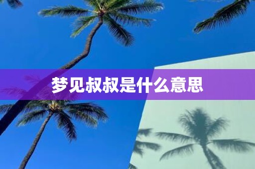 梦见叔叔是什么意思