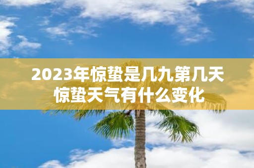 2025年惊蛰是几九第几天 惊蛰天气有什么变化