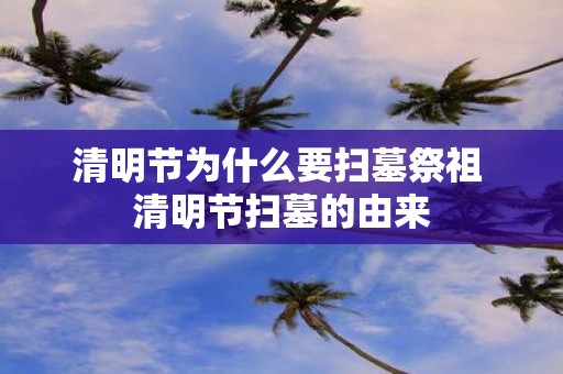 清明节为什么要扫墓祭祖 清明节扫墓的由来