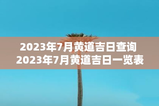 2025年7月黄道吉日查询 2025年7月黄道吉日一览表