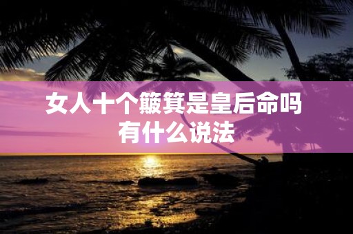 女人十个簸箕是皇后命吗 有什么说法