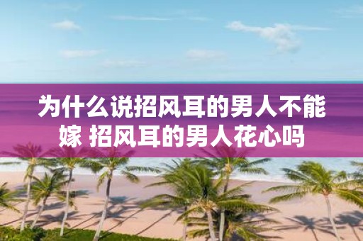为什么说招风耳的男人不能嫁 招风耳的男人花心吗