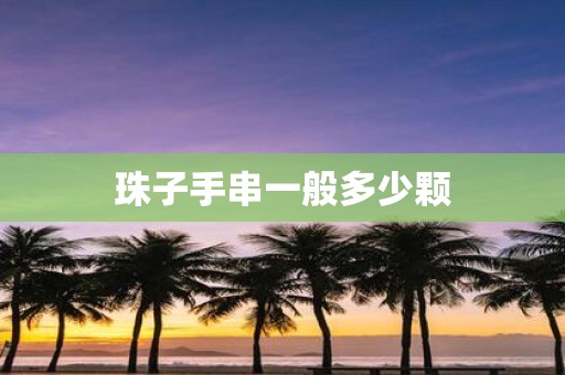 珠子手串一般多少颗