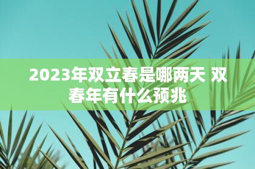 2025年双立春是哪两天 双春年有什么预兆