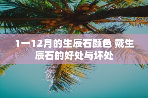 1一12月的生辰石颜色 戴生辰石的好处与坏处