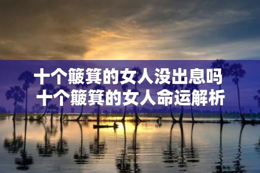 十个簸箕的女人没出息吗 十个簸箕的女人命运解析