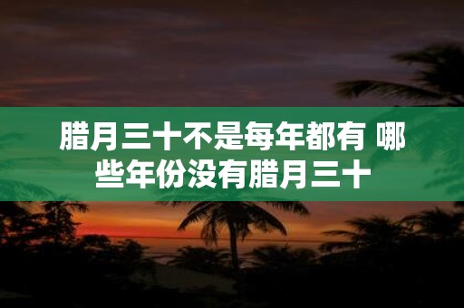 腊月三十不是每年都有 哪些年份没有腊月三十