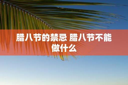 腊八节的禁忌 腊八节不能做什么
