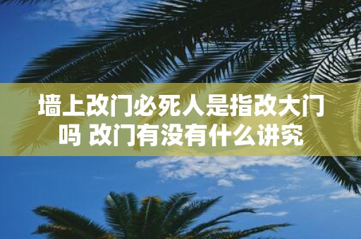 墙上改门必死人是指改大门吗 改门有没有什么讲究