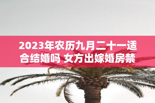 2025年农历九月二十一适合结婚吗 女方出嫁婚房禁忌