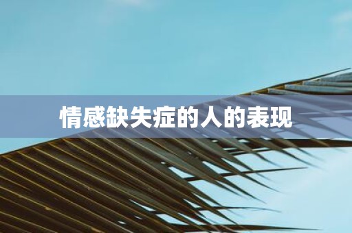 情感缺失症的人的表现