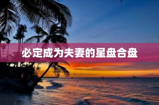 必定成为夫妻的星盘合盘