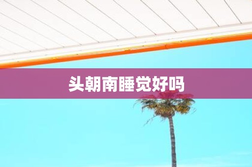 头朝南睡觉好吗
