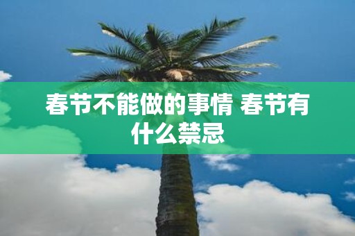 春节不能做的事情 春节有什么禁忌