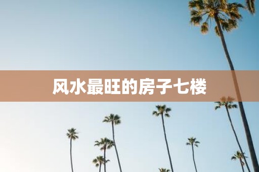 风水最旺的房子七楼