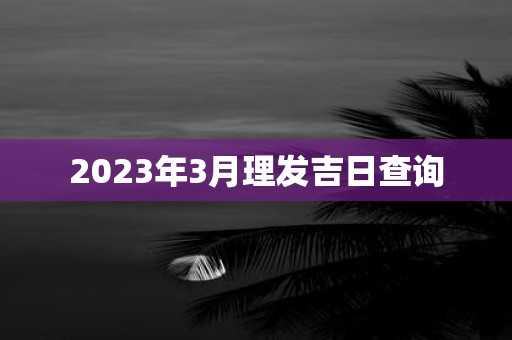 2025年3月理发吉日查询