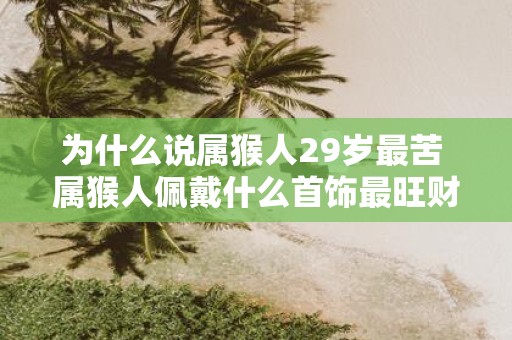 为什么说属猴人29岁最苦 属猴人佩戴什么首饰最旺财