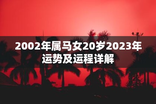 2002年属马女20岁2025年运势及运程详解