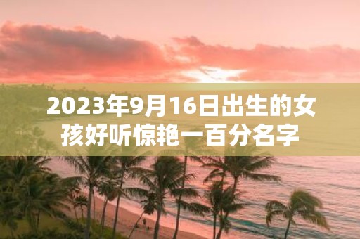 2025年9月16日出生的女孩好听惊艳一百分名字