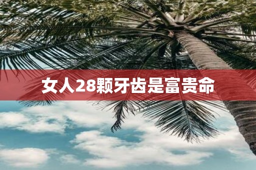 女人28颗牙齿是富贵命