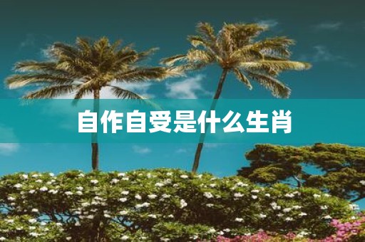 自作自受是什么生肖