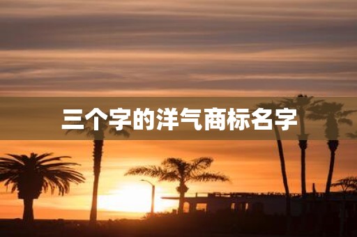 三个字的洋气商标名字