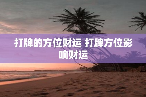 打牌的方位财运 打牌方位影响财运