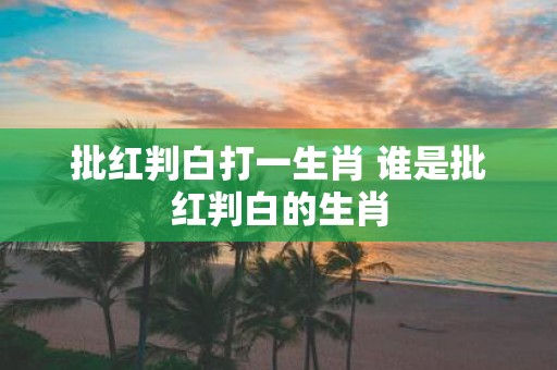 批红判白打一生肖 谁是批红判白的生肖