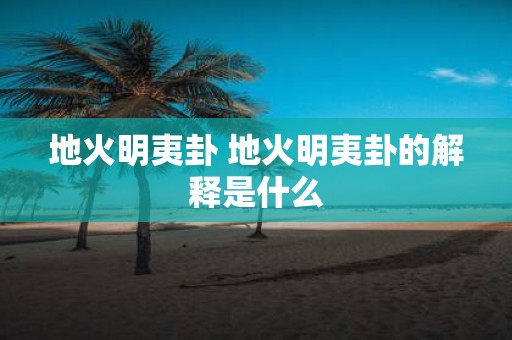 地火明夷卦 地火明夷卦的解释是什么